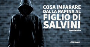 Cosa imparare dalla rapina al figlio di Salvini