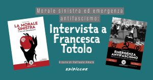 Morale sinistra ed emergenza antifascismo: intervista a Francesca Totolo