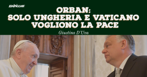 Orban: solo Ungheria e Vaticano vogliono la pace