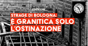 Strage di Bologna: È granitica solo l’ostinazione