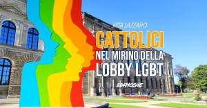 Cattolici nel mirino della lobby LGBT