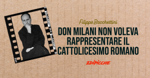 Don Milani non voleva rappresentare il Cattolicesimo Romano