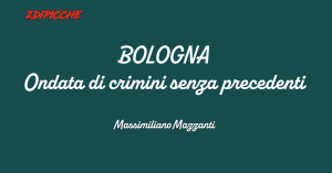 Bologna: Ondata di crimini senza precedenti