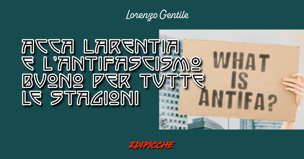 Acca Larentia e l’antifascismo buono per tutte le stagioni