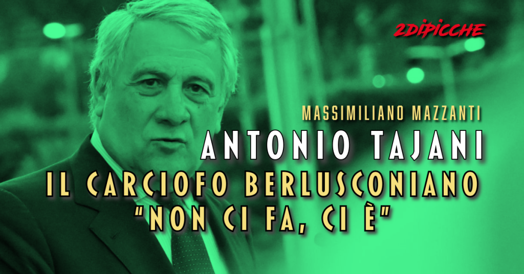 Antonio Tajani, il carciofo berlusconiano, “non ci fa, ci è”