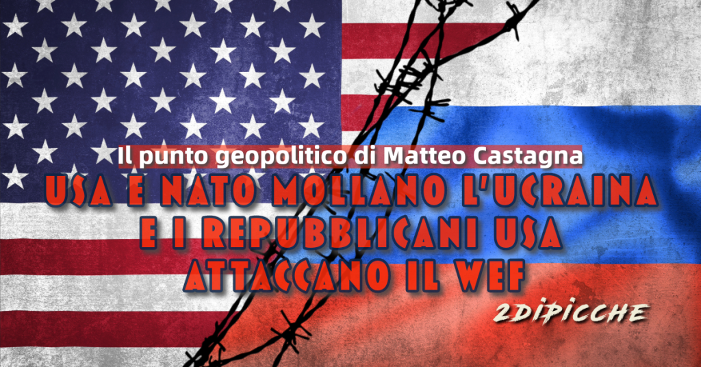 Il punto geopolitico di Matteo Castagna: USA E NATO mollano l’Ucraina e i Repubblicani USA attaccano il WEF