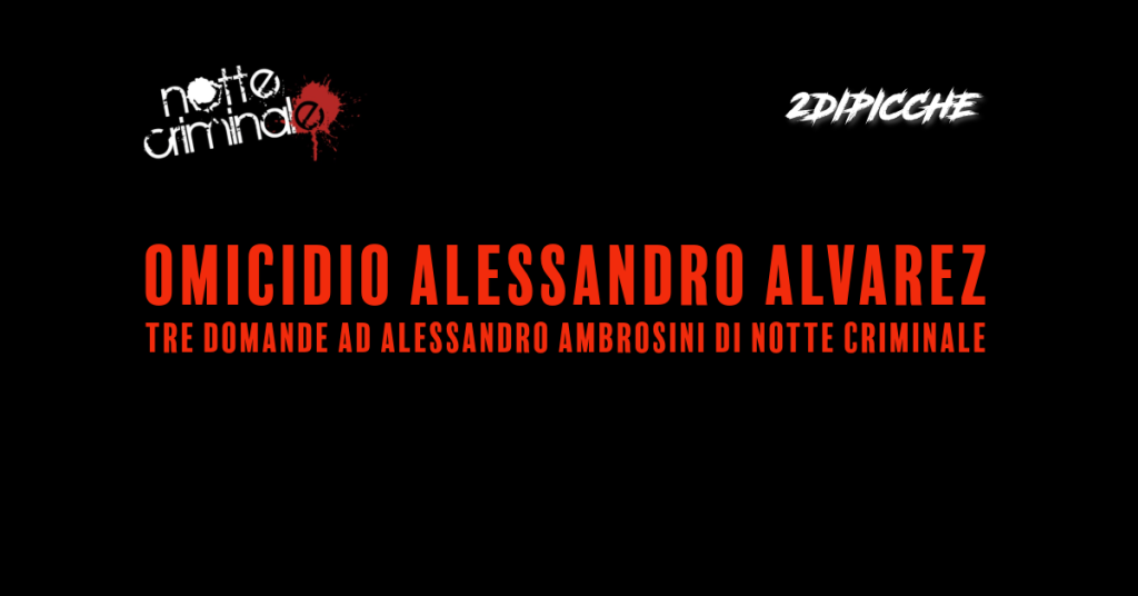 Omicidio Alessandro Alvarez, tre domande ad Alessandro Ambrosini di Notte Criminale