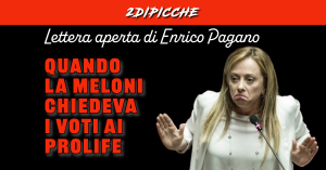 Quando la Meloni chiedeva i voti ai ProLife, lettera aperta di Enrico Pagano