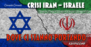 Crisi Iran – Israele, dove ci stanno portando