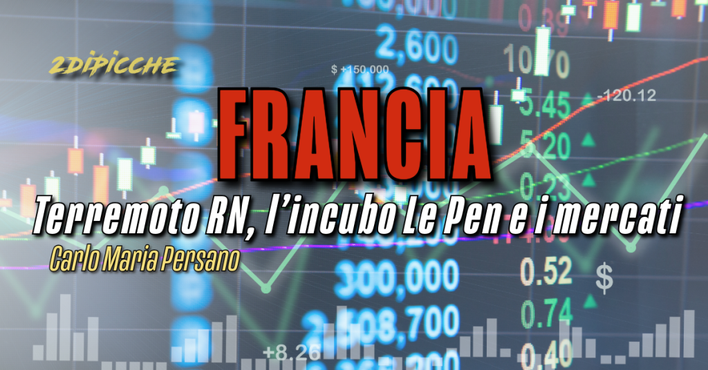 Francia, terremoto RN, l’incubo Le Pen e i mercati