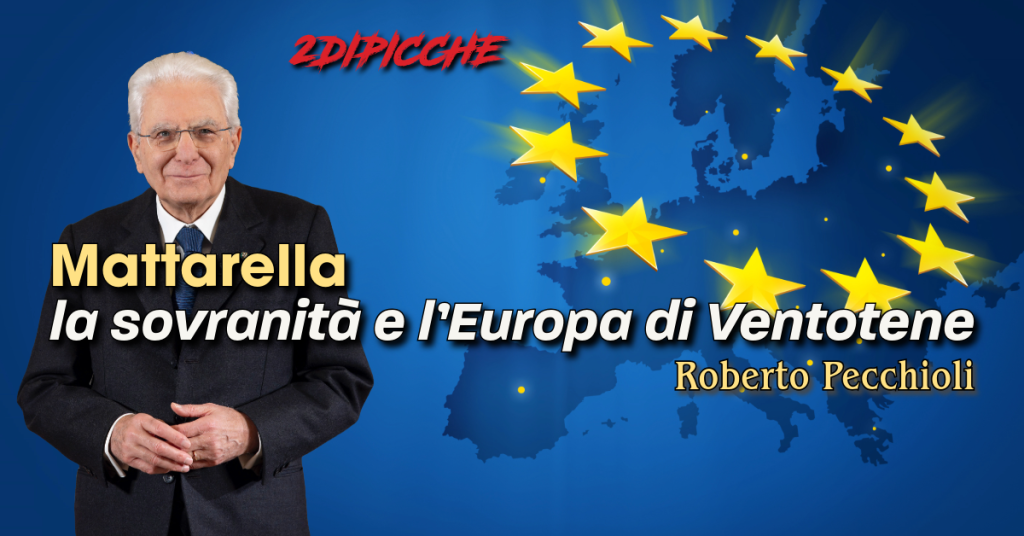Mattarella, la sovranità e l’Europa di Ventotene