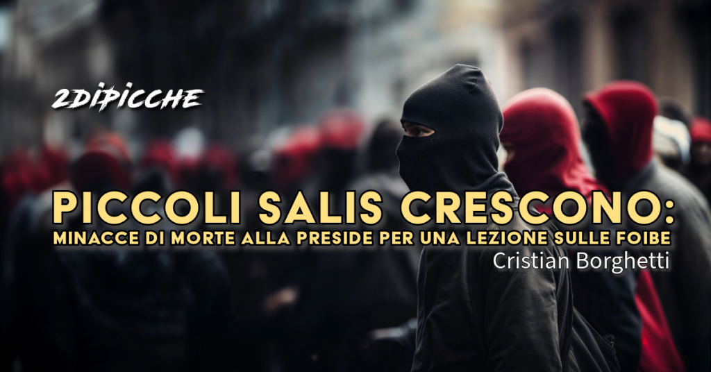 Piccoli Salis crescono: minacce di morte alla preside per una lezione sulle Foibe