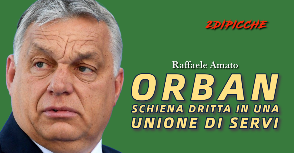 Orban, schiena dritta in una Unione di servi