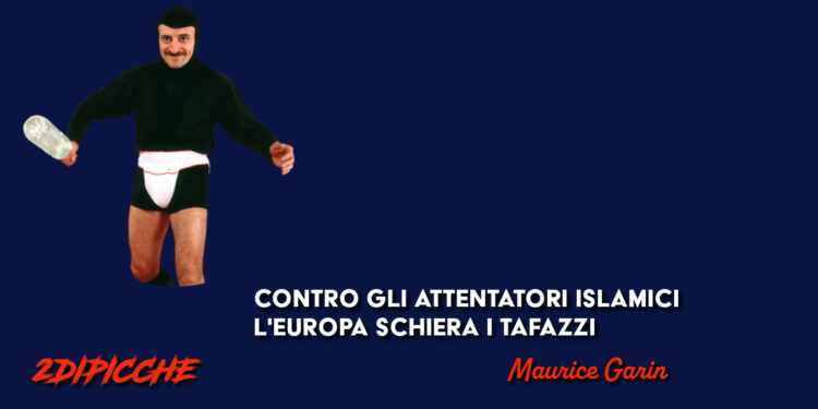 Contro gli attentatori islamici l’Europa schiera i Tafazzi