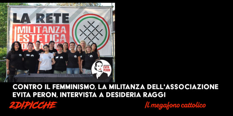 Contro il femminismo, la militanza dell’associazione Evita Peron, intervista a Desideria Raggi