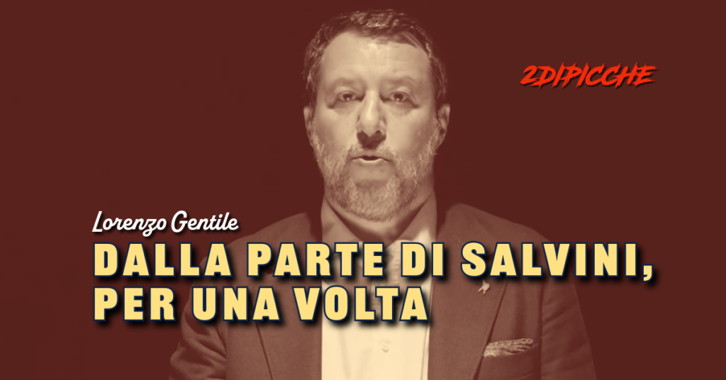 Dalla parte di Salvini, per una volta