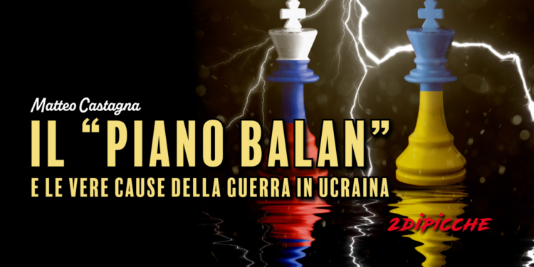 IL “PIANO BALAN” E LE VERE CAUSE DELLA GUERRA IN UCRAINA