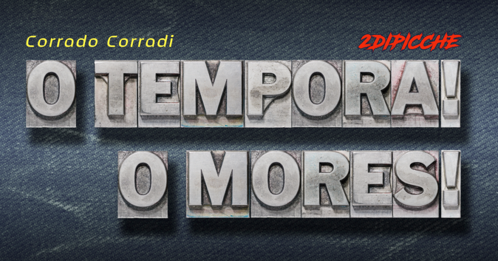 O TEMPORA O MORES…