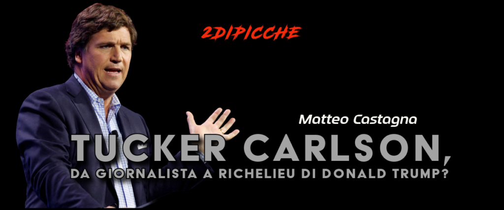 TUCKER CARLSON, DA GIORNALISTA A RICHELIEU DI DONALD TRUMP?