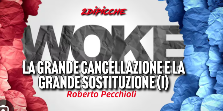 Woke, la grande cancellazione e la grande sostituzione (I)