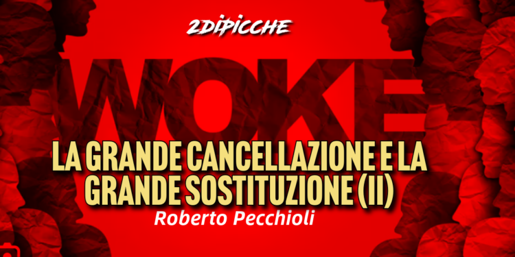 Woke, la grande cancellazione e la grande sostituzione (II)