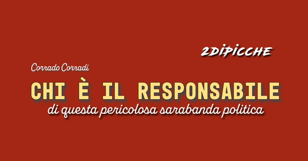 Chi è il responsabile di questa pericolosa sarabanda politica