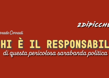 Chi è il responsabile di questa pericolosa sarabanda politica