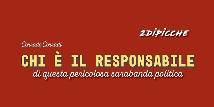 Chi è il responsabile di questa pericolosa sarabanda politica