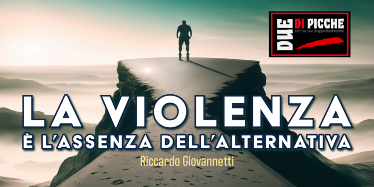La violenza è l’assenza dell’alternativa
