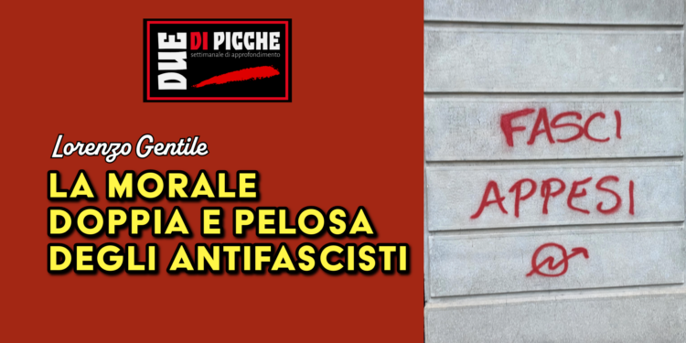 La morale doppia e pelosa degli antifascisti