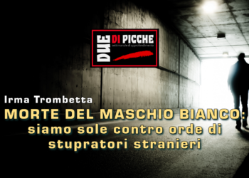 Morte del maschio bianco: siamo sole contro orde di stupratori stranieri