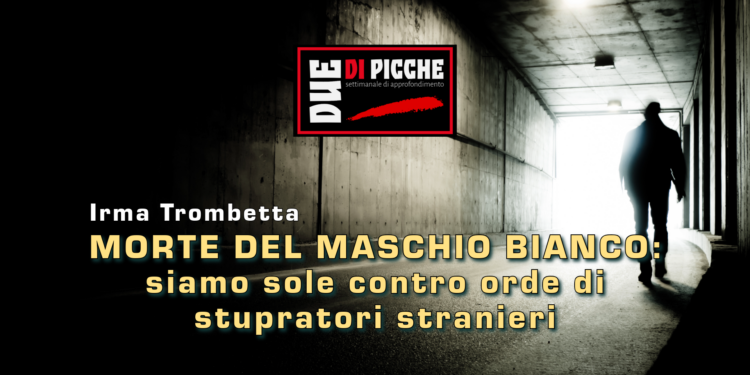 Morte del maschio bianco: siamo sole contro orde di stupratori stranieri