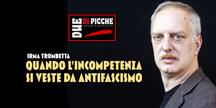 Quando l’incompetenza si veste da antifascismo