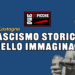 IL FASCISMO STORICO E QUELLO IMMAGINARIO