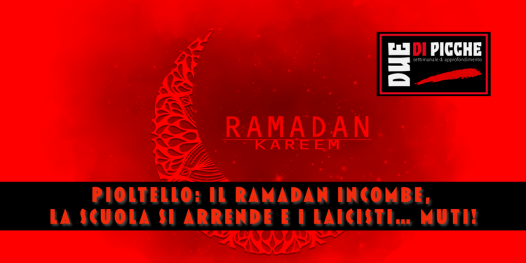Pioltello: il Ramadan incombe, la scuola si arrende e i laicisti… Muti!