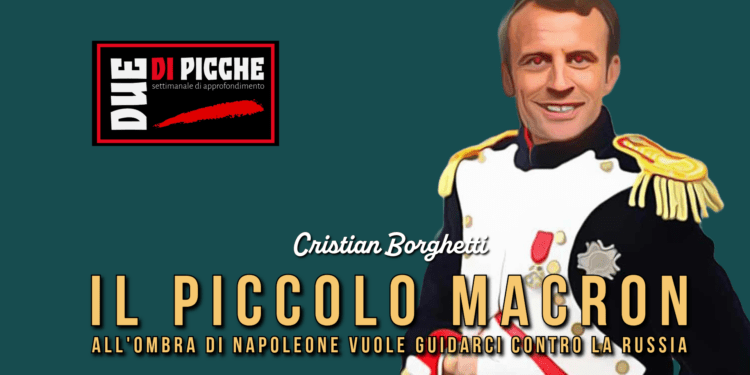 Il piccolo Macron all'ombra di Napoleone vuole guidarci contro la Russia
