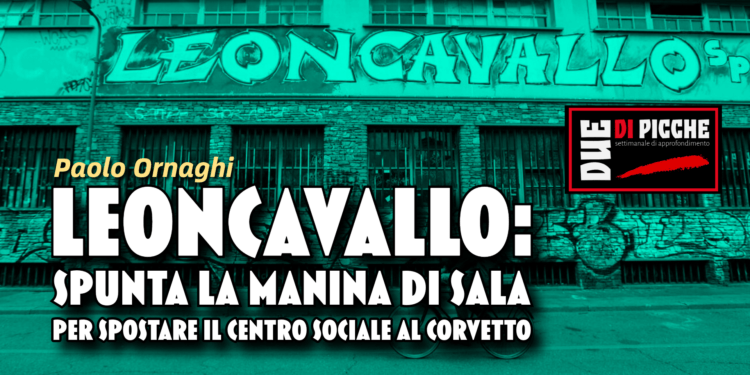 Leoncavallo: spunta la manina di Sala per spostare il centro sociale al Corvetto