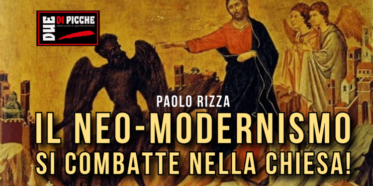 IL NEO-MODERNISMO SI COMBATTE NELLA CHIESA!