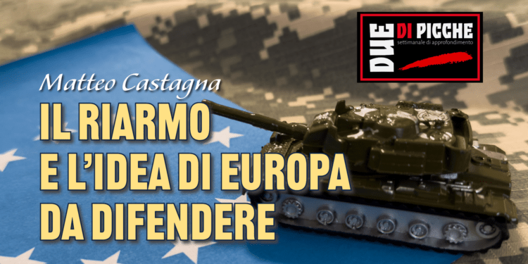 IL RIARMO E L’IDEA DI EUROPA DA DIFENDERE