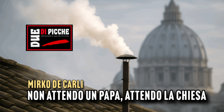 NON ATTENDO UN PAPA, ATTENDO LA CHIESA