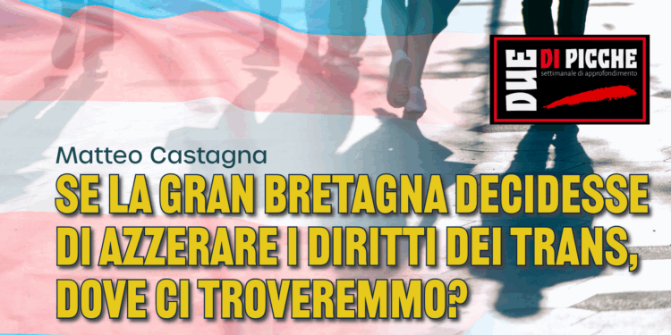 Se la Gran Bretagna decidesse di azzerare i diritti dei trans, dove ci troveremmo?