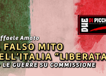 IL FALSO MITO DELL’ITALIA “LIBERATA”: 2 - LE GUERRE SU COMMISSIONE