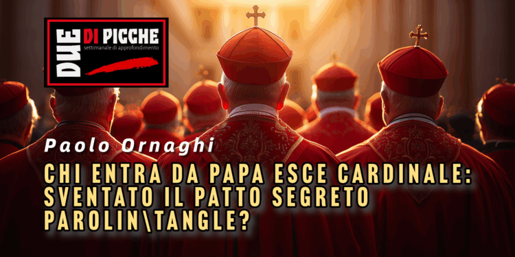 Chi entra da Papa esce Cardinale: sventato il patto segreto Parolin\Tangle?