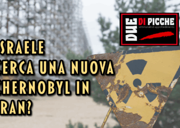 Israele cerca una nuova Chernobyl in Iran?
