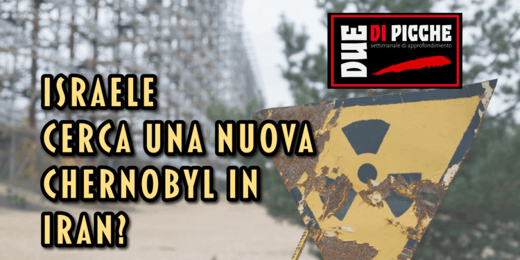 Israele cerca una nuova Chernobyl in Iran?