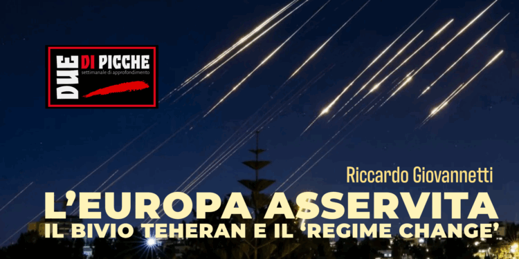 L’Europa asservita, il bivio Teheran e il ‘regime change’ 