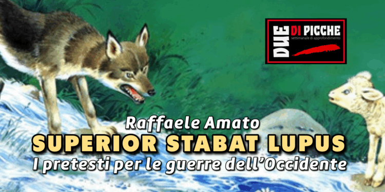 SUPERIOR STABAT LUPUS. I pretesti per le guerre dell’Occidente.