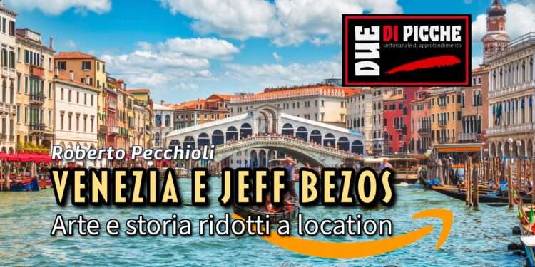 Venezia e Jeff Bezos. Arte e storia ridotti a location