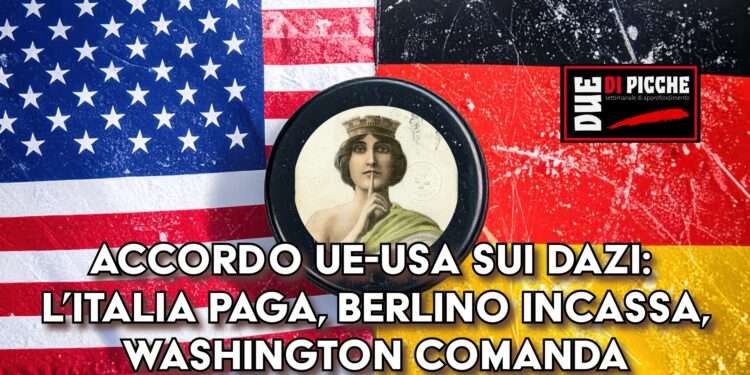 Accordo UE-USA sui dazi: l’Italia paga, Berlino incassa,Washington comanda