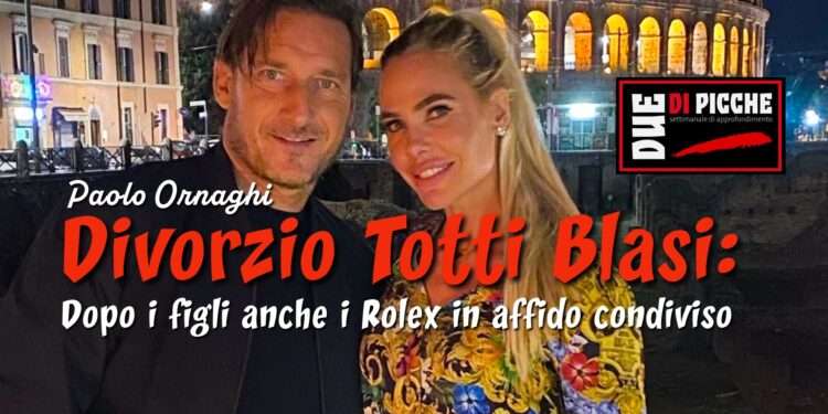 Divorzio Totti Blasi: dopo i figli anche i Rolex in affido condiviso